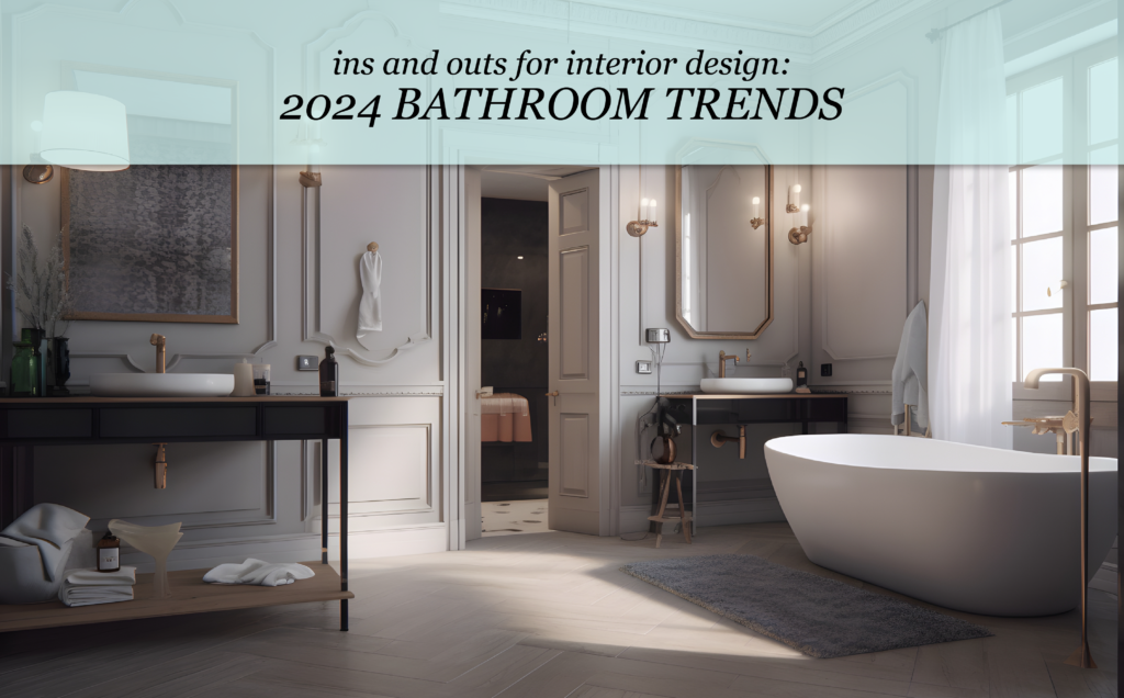 Ins and Outs for Interior Design: 2024 Bathroom Trends - Alpha to Omega ...